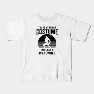 Werewolf - This is my human costume I'm really a werewolf Kids T-Shirt